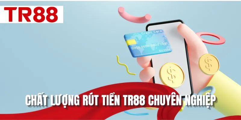 Chất lượng rút tiền TR88 chuyên nghiệp