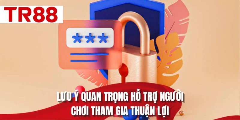 Lưu ý quan trọng hỗ trợ người chơi tham gia thuận lợi