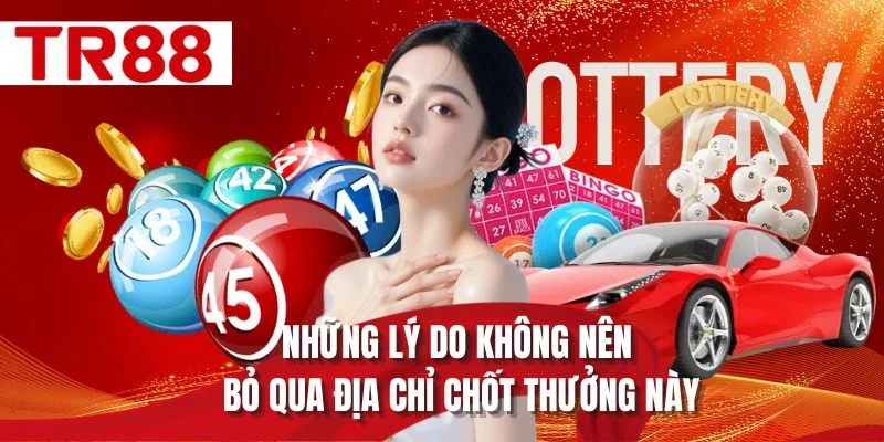Những lý do không nên bỏ qua địa chỉ chốt thưởng này