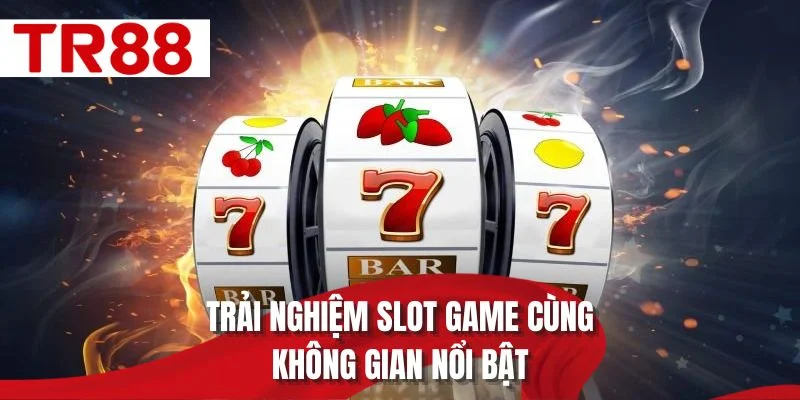 Trải nghiệm slot game cùng không gian nổi bật
